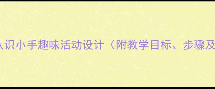 图片 小班教案：认识小手趣味活动设计（附教学目标、步骤及延伸活动）2