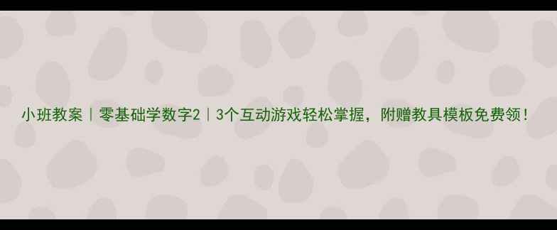 图片 小班教案｜零基础学数字2｜3个互动游戏轻松掌握，附赠教具模板免费领！