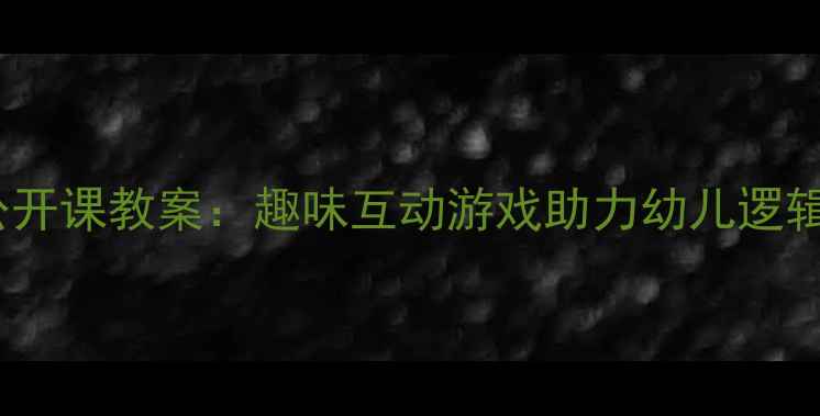 图片 小班数学公开课教案：趣味互动游戏助力幼儿逻辑思维启蒙2