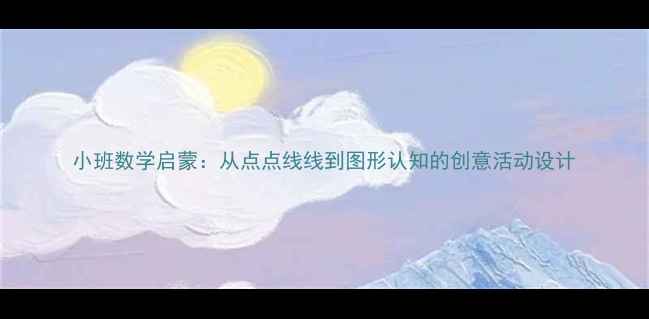 图片 小班数学启蒙：从点点线线到图形认知的创意活动设计