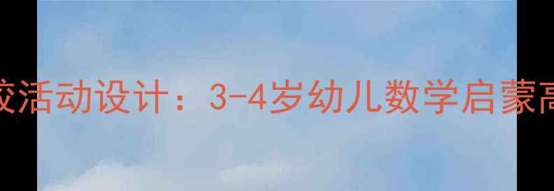 图片 小班数学比较活动设计：3-4岁幼儿数学启蒙高效教学方案