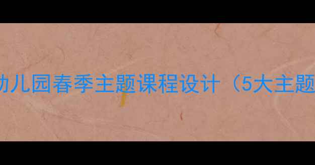 图片 小班春天教案：幼儿园春季主题课程设计（5大主题+20个活动设计）
