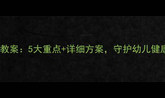 图片 小班春季疾病预防教案：5大重点+详细方案，守护幼儿健康成长的完整指南1