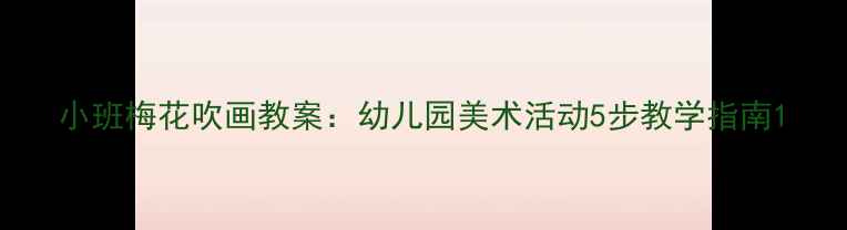 图片 小班梅花吹画教案：幼儿园美术活动5步教学指南1