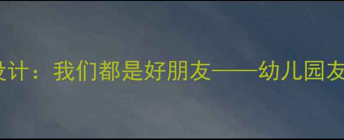 图片 小班社交教案设计：我们都是好朋友——幼儿园友谊培养全攻略2