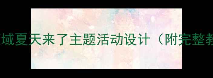 图片 小班社会领域夏天来了主题活动设计（附完整教学方案）2
