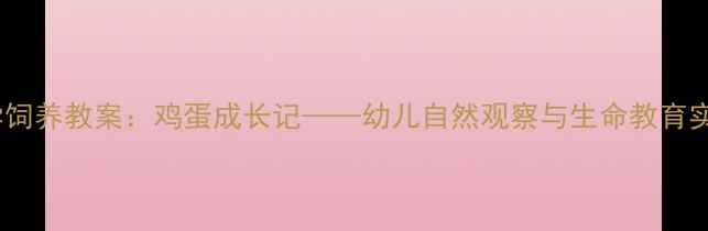 图片 小班科学饲养教案：鸡蛋成长记——幼儿自然观察与生命教育实践方案1