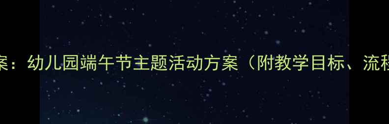 图片 小班端午节龙舟教案：幼儿园端午节主题活动方案（附教学目标、流程、手工DIY教程）1