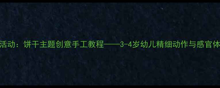 图片 小班美工活动：饼干主题创意手工教程——3-4岁幼儿精细动作与感官体验全攻略
