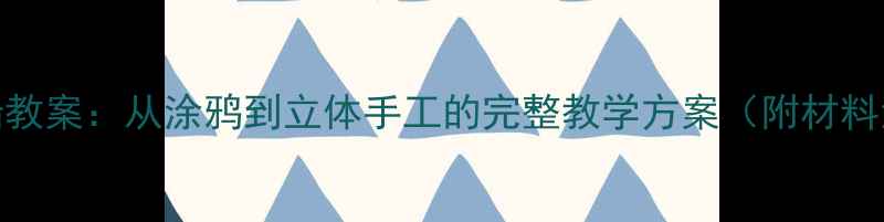 图片 小班美术活动创意帆船教案：从涂鸦到立体手工的完整教学方案（附材料清单+教学视频链接）2