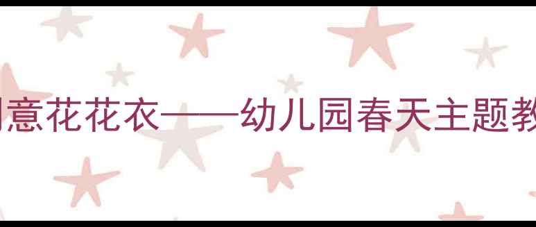 图片 小班美术活动设计创意花花衣——幼儿园春天主题教学方案与实施指南1