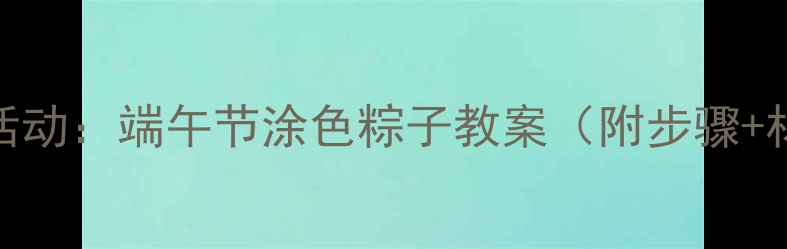 图片 小班美术活动：端午节涂色粽子教案（附步骤+材料清单）