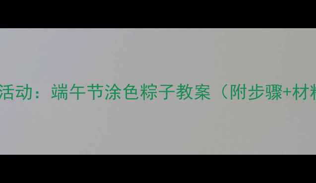 图片 小班美术活动：端午节涂色粽子教案（附步骤+材料清单）2