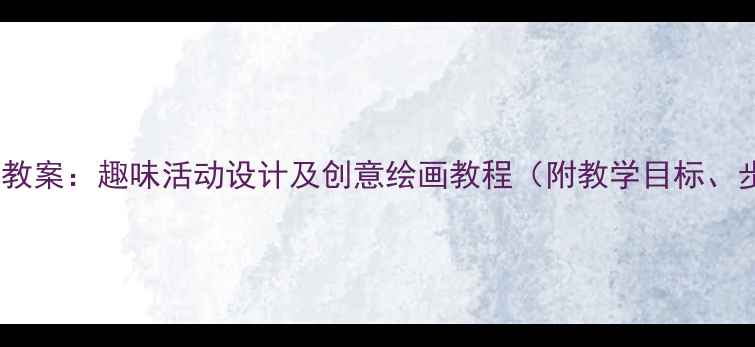 图片 小班美术西瓜主题教案：趣味活动设计及创意绘画教程（附教学目标、步骤、材料清单）1