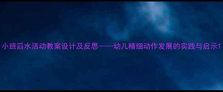 图片 小班舀水活动教案设计及反思——幼儿精细动作发展的实践与启示1