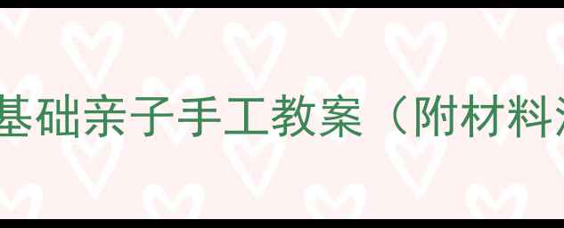 图片 小班萌宝必看！5款零基础亲子手工教案（附材料清单+步骤图）🌼👧👦2