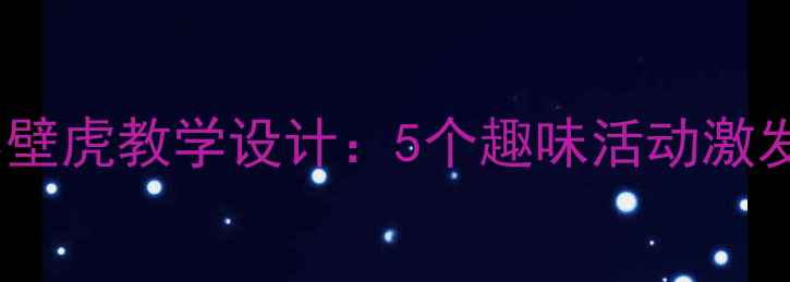 图片 小班语言教案小壁虎教学设计：5个趣味活动激发幼儿语言表达1