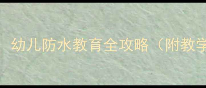 图片 小班防水安全教案：幼儿防水教育全攻略（附教学方案+互动游戏）2