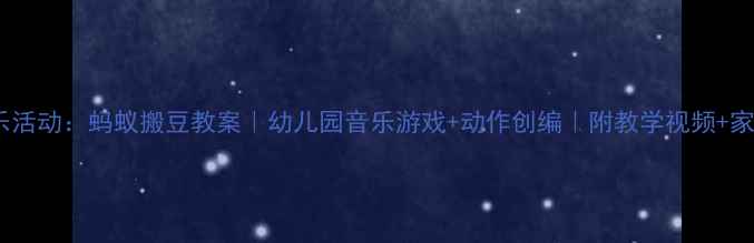 图片 小班音乐活动：蚂蚁搬豆教案｜幼儿园音乐游戏+动作创编｜附教学视频+家长互动2