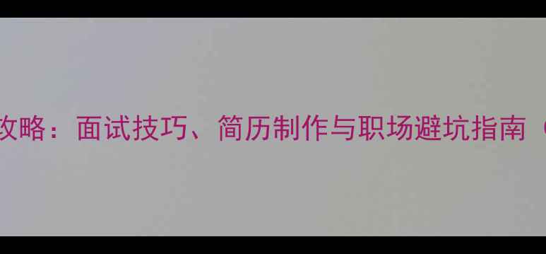 图片 小红狐求职全攻略：面试技巧、简历制作与职场避坑指南（附免费模板）