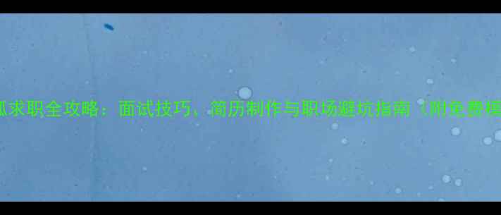 图片 小红狐求职全攻略：面试技巧、简历制作与职场避坑指南（附免费模板）2