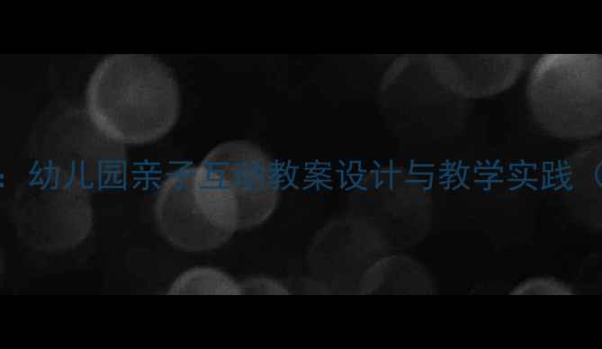 图片 小袋鼠帮妈妈：幼儿园亲子互动教案设计与教学实践（附活动方案）