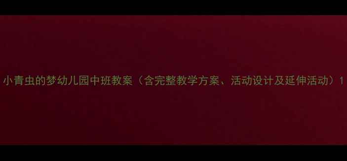 图片 小青虫的梦幼儿园中班教案（含完整教学方案、活动设计及延伸活动）1