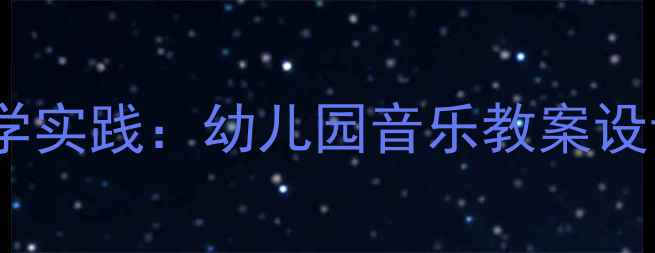 图片 小鱼找朋友儿童音乐教学实践：幼儿园音乐教案设计与互动游戏融合策略1