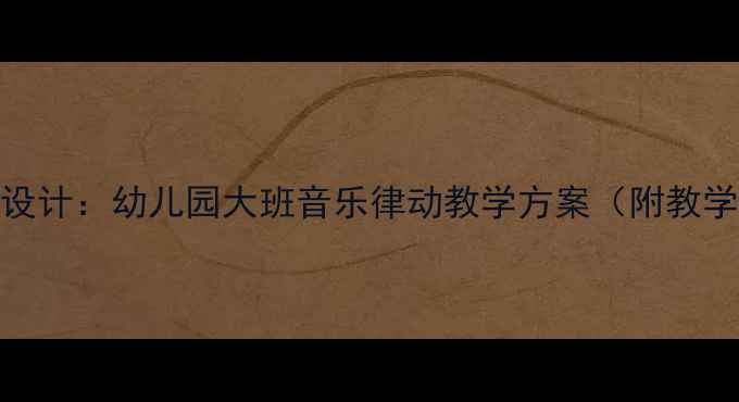 图片 少儿舞蹈天上人间教案设计：幼儿园大班音乐律动教学方案（附教学视频+家长指导手册）1