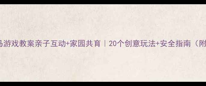 图片 幼儿中班木马游戏教案亲子互动+家园共育｜20个创意玩法+安全指南（附材料清单）1
