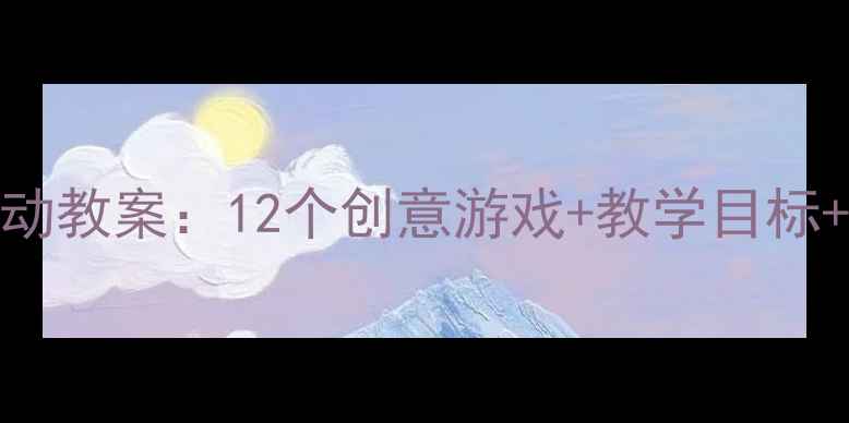 图片 幼儿中班迎新年主题活动教案：12个创意游戏+教学目标+家长指导（附资源包）