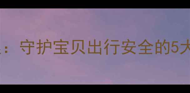 图片 幼儿乘车安全教案：守护宝贝出行安全的5大要点及实践方案1