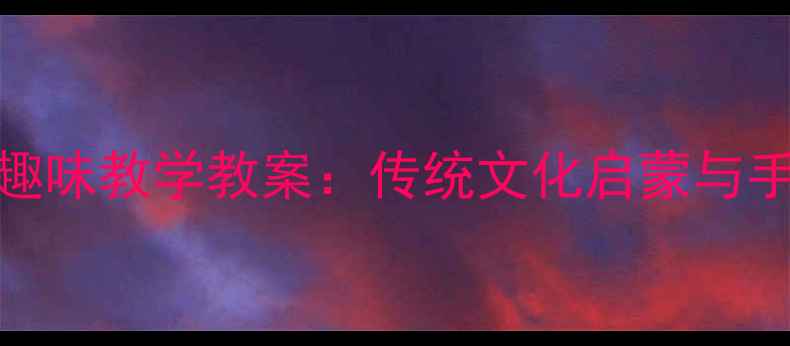 图片 幼儿京剧脸谱趣味教学教案：传统文化启蒙与手工实践全攻略