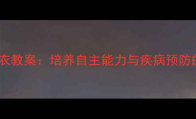 图片 幼儿健康穿衣教案：培养自主能力与疾病预防的实用指南1