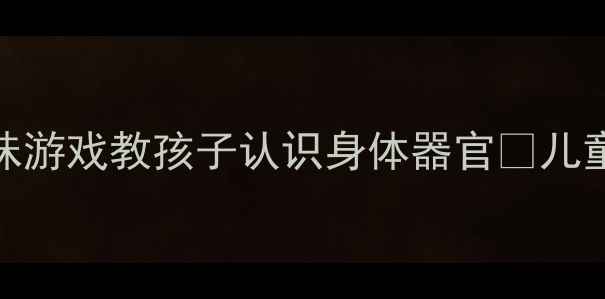 图片 幼儿医生课堂教案：5个趣味游戏教孩子认识身体器官✨儿童健康启蒙这样做超有效！1