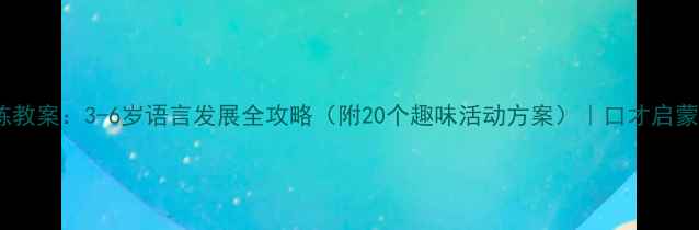 图片 幼儿口才训练教案：3-6岁语言发展全攻略（附20个趣味活动方案）｜口才启蒙班必备指南2