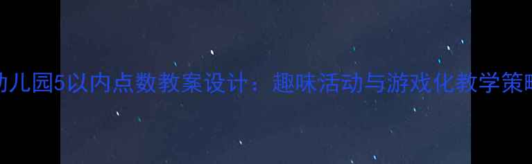 图片 幼儿园5以内点数教案设计：趣味活动与游戏化教学策略