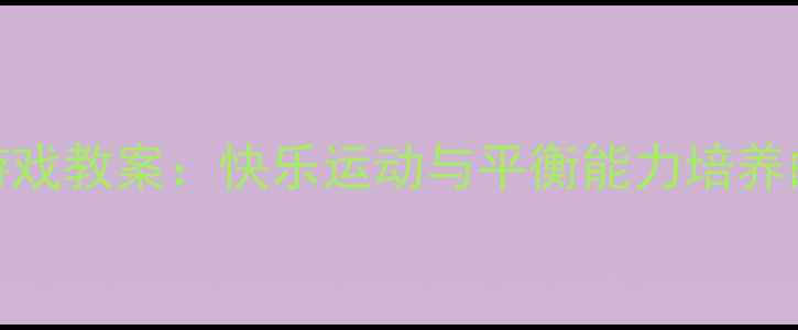 图片 幼儿园不倒翁游戏教案：快乐运动与平衡能力培养的趣味教学方案