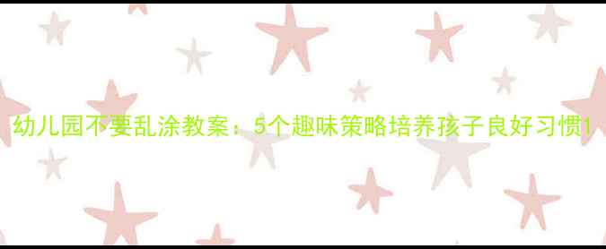 图片 幼儿园不要乱涂教案：5个趣味策略培养孩子良好习惯1