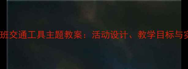 图片 幼儿园中班交通工具主题教案：活动设计、教学目标与实施策略2