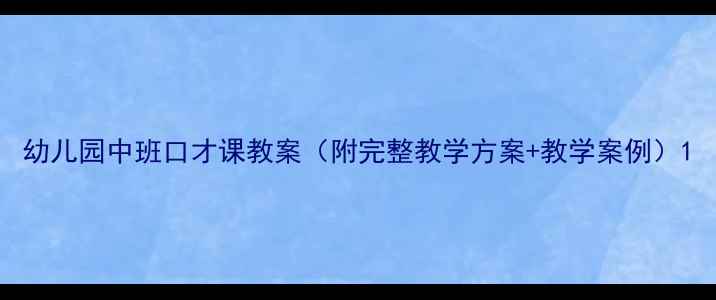 图片 幼儿园中班口才课教案（附完整教学方案+教学案例）1