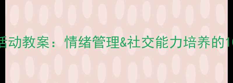 图片 幼儿园中班心理活动教案：情绪管理&社交能力培养的10个创新设计方案