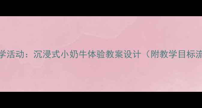 图片 幼儿园中班科学活动：沉浸式小奶牛体验教案设计（附教学目标流程延伸活动）