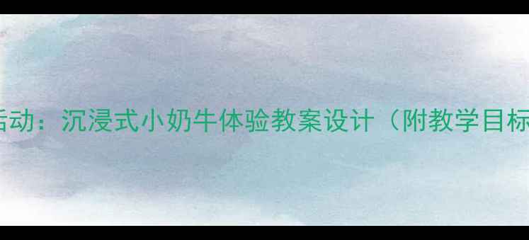 图片 幼儿园中班科学活动：沉浸式小奶牛体验教案设计（附教学目标流程延伸活动）2