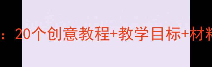 图片 幼儿园中班美术手工教案：20个创意教程+教学目标+材料清单，培养孩子创造力1