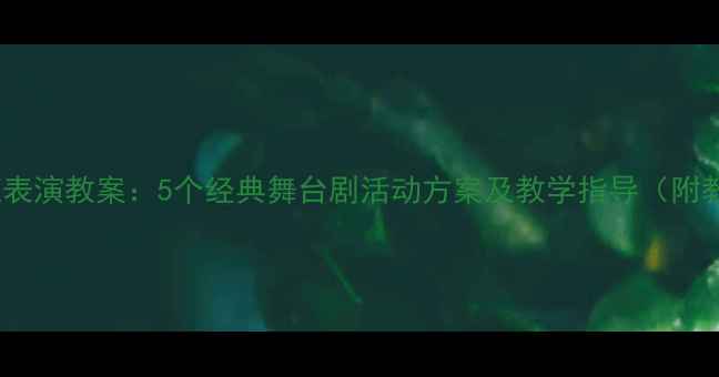 图片 幼儿园中班表演教案：5个经典舞台剧活动方案及教学指导（附教学资源）1
