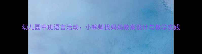 图片 幼儿园中班语言活动：小蝌蚪找妈妈教案设计与教学实践