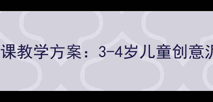 图片 幼儿园中班陶泥手工课教学方案：3-4岁儿童创意泥塑活动全流程指导1