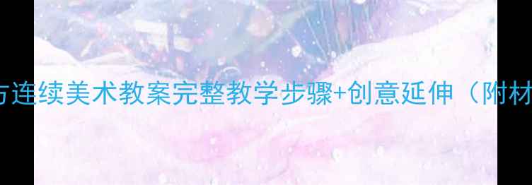 图片 幼儿园二方连续美术教案完整教学步骤+创意延伸（附材料清单）2