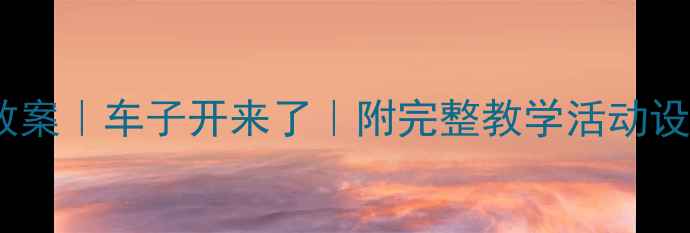 图片 幼儿园交通主题教案｜车子开来了｜附完整教学活动设计+亲子互动游戏